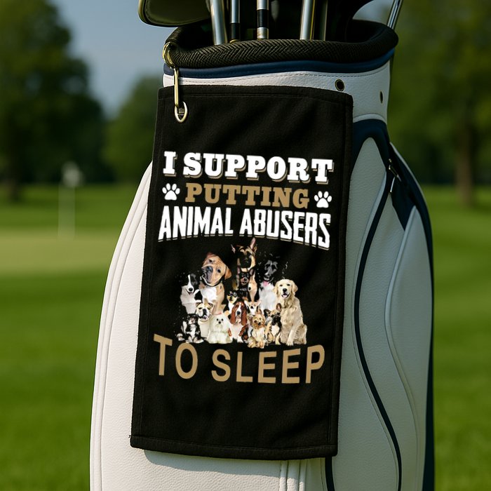 I Support Putting Animal Abusers To Sleep Golf Towel