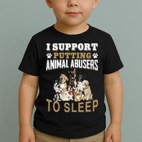 I Support Putting Animal Abusers To Sleep Toddler T-Shirt