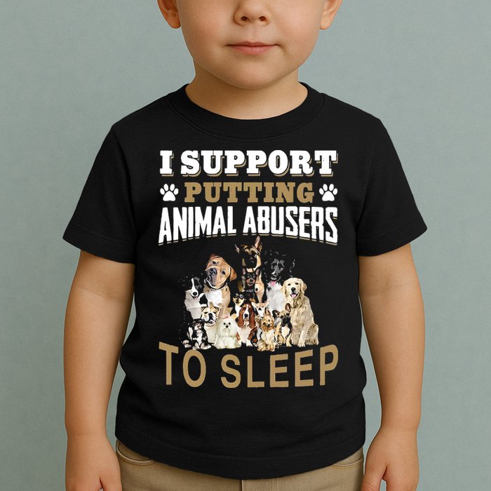 I Support Putting Animal Abusers To Sleep Toddler T-Shirt