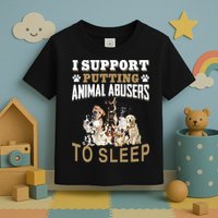 I Support Putting Animal Abusers To Sleep Toddler T-Shirt