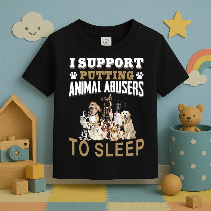 I Support Putting Animal Abusers To Sleep Toddler T-Shirt