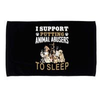 I Support Putting Animal Abusers To Sleep Microfiber Hand Towel