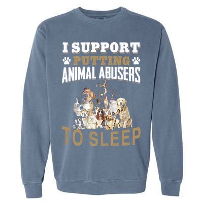 I Support Putting Animal Abusers To Sleep Garment-Dyed Sweatshirt