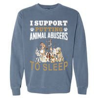 I Support Putting Animal Abusers To Sleep Garment-Dyed Sweatshirt