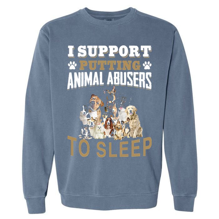 I Support Putting Animal Abusers To Sleep Garment-Dyed Sweatshirt