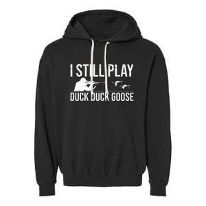 I Still Play Duck Duck Goose Funny Duck Hunting Gift Garment-Dyed Fleece Hoodie