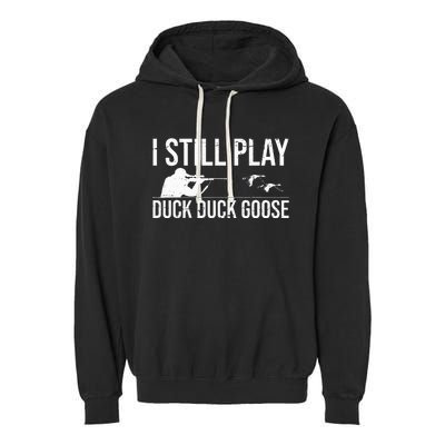 I Still Play Duck Duck Goose Funny Duck Hunting Gift Garment-Dyed Fleece Hoodie