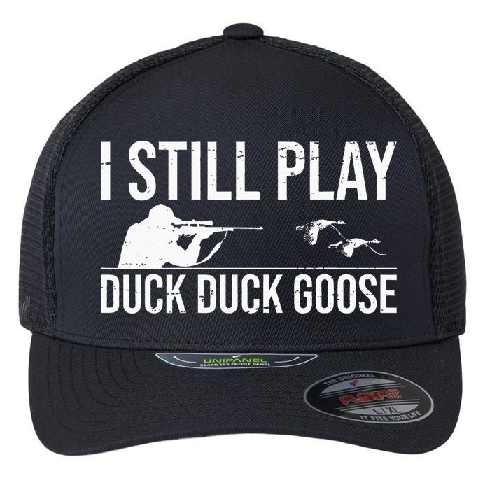 I Still Play Duck Duck Goose Funny Duck Hunting Gift Flexfit Unipanel Trucker Cap