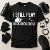 I Still Play Duck Duck Goose Funny Duck Hunting Gift Performance Shirt