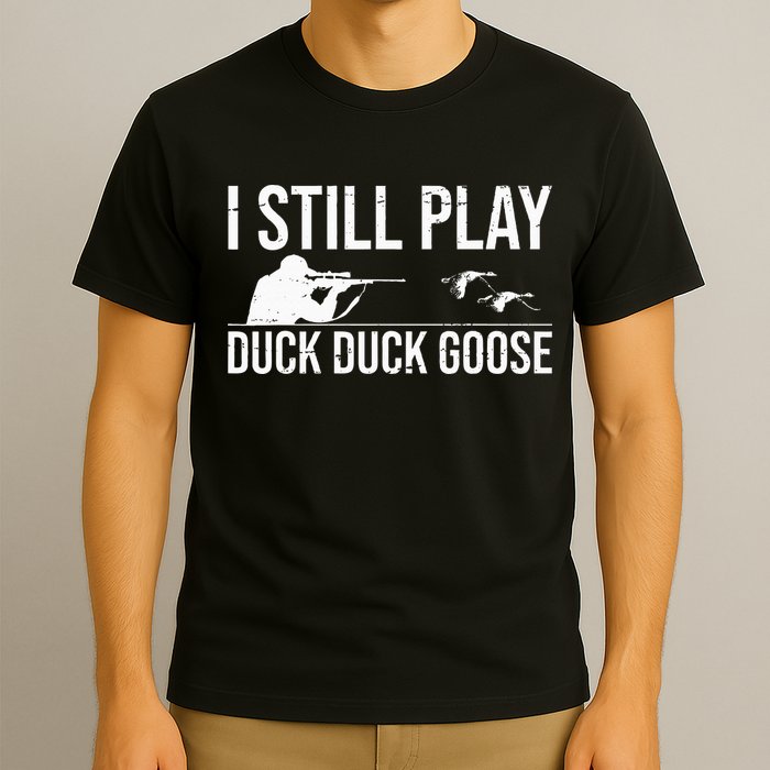 I Still Play Duck Duck Goose Funny Duck Hunting Gift T-Shirt