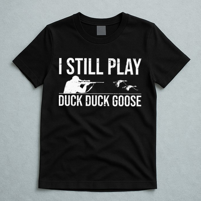 I Still Play Duck Duck Goose Funny Duck Hunting Gift T-Shirt
