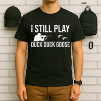 I Still Play Duck Duck Goose Funny Duck Hunting Gift T-Shirt