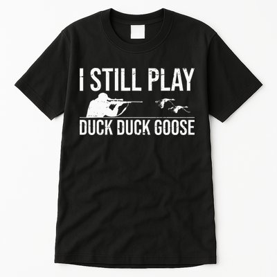 I Still Play Duck Duck Goose Funny Duck Hunting Gift Tall T-Shirt
