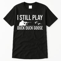 I Still Play Duck Duck Goose Funny Duck Hunting Gift Tall T-Shirt