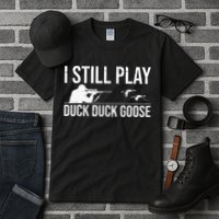 I Still Play Duck Duck Goose Funny Duck Hunting Gift Tall T-Shirt