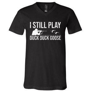 I Still Play Duck Duck Goose Funny Duck Hunting Gift V-Neck T-Shirt