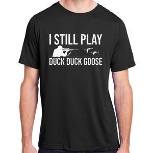 I Still Play Duck Duck Goose Funny Duck Hunting Gift Adult ChromaSoft Performance T-Shirt