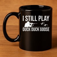 I Still Play Duck Duck Goose Funny Duck Hunting Gift 11oz C Handle Ceramic Mug