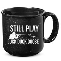 I Still Play Duck Duck Goose Funny Duck Hunting Gift 15oz Campfire Ceramic Mug