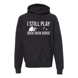 I Still Play Duck Duck Goose Funny Duck Hunting Gift Premium Hoodie