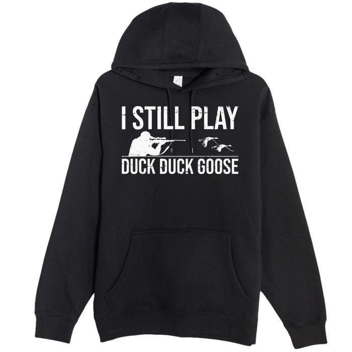 I Still Play Duck Duck Goose Funny Duck Hunting Gift Premium Pullover Hoodie