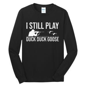 I Still Play Duck Duck Goose Funny Duck Hunting Gift Tall Long Sleeve T-Shirt