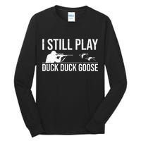 I Still Play Duck Duck Goose Funny Duck Hunting Gift Tall Long Sleeve T-Shirt