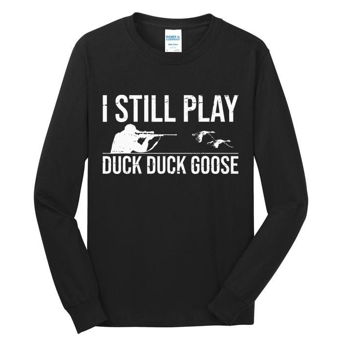 I Still Play Duck Duck Goose Funny Duck Hunting Gift Tall Long Sleeve T-Shirt