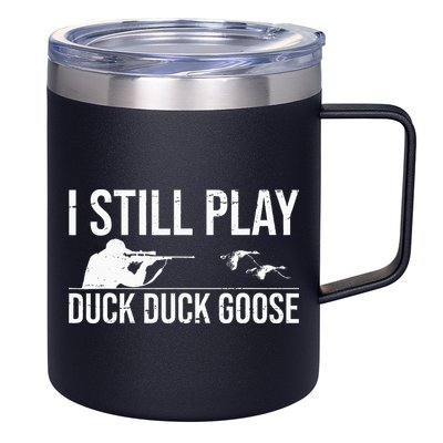 I Still Play Duck Duck Goose Funny Duck Hunting Gift 12oz Stainless Steel Coffee Mug
