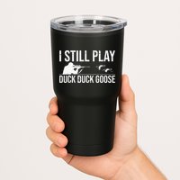 I Still Play Duck Duck Goose Funny Duck Hunting Gift Tumbler