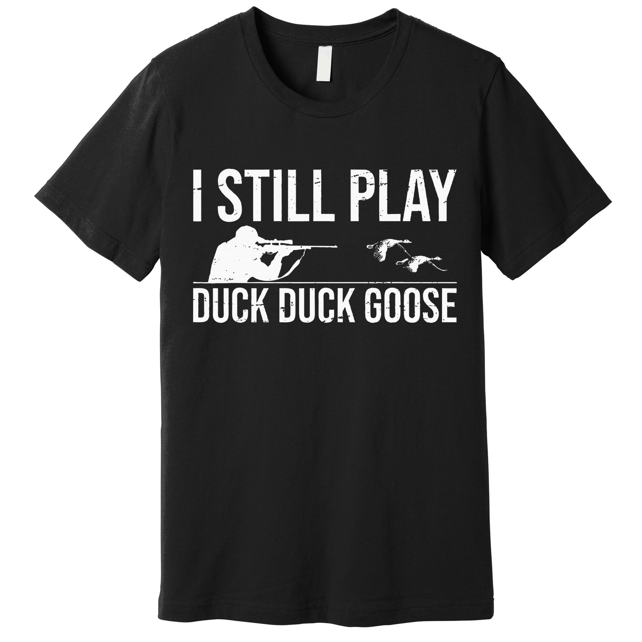 I Still Play Duck Duck Goose Funny Duck Hunting Gift Premium T-Shirt