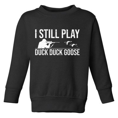 I Still Play Duck Duck Goose Funny Duck Hunting Gift Toddler Sweatshirt