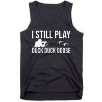 I Still Play Duck Duck Goose Funny Duck Hunting Gift Tank Top