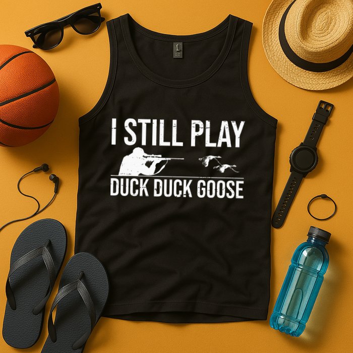 I Still Play Duck Duck Goose Funny Duck Hunting Gift Tank Top