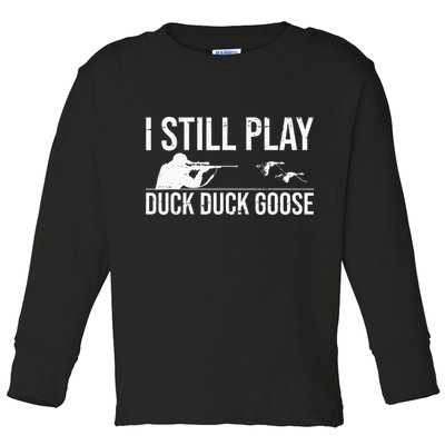 I Still Play Duck Duck Goose Funny Duck Hunting Gift Toddler Long Sleeve Shirt
