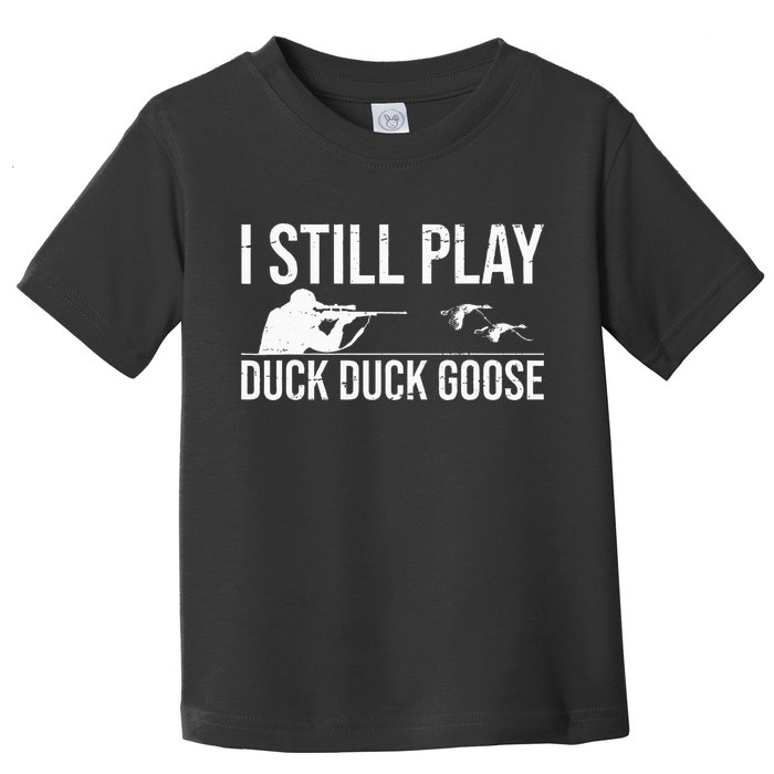 I Still Play Duck Duck Goose Funny Duck Hunting Gift Toddler T-Shirt