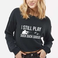 I Still Play Duck Duck Goose Funny Duck Hunting Gift Cropped Pullover Crew