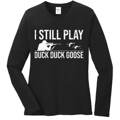 I Still Play Duck Duck Goose Funny Duck Hunting Gift Ladies Long Sleeve Shirt