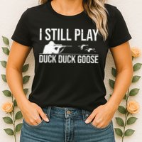 I Still Play Duck Duck Goose Funny Duck Hunting Gift Womens T-Shirt