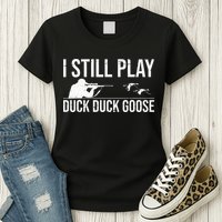 I Still Play Duck Duck Goose Funny Duck Hunting Gift Womens T-Shirt
