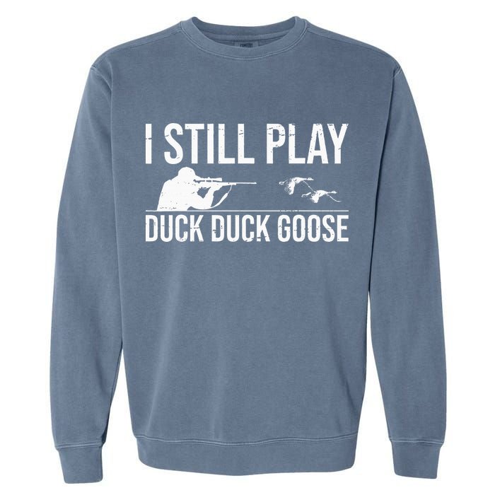I Still Play Duck Duck Goose Funny Duck Hunting Gift Garment-Dyed Sweatshirt