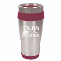 I Still Play Duck Duck Goose Funny Duck Hunting Gift 16oz Travel Tumbler