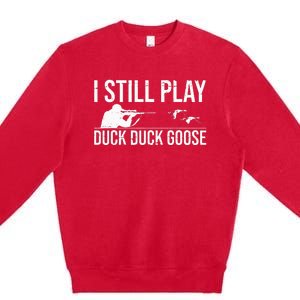 I Still Play Duck Duck Goose Funny Duck Hunting Gift Premium Crewneck Sweatshirt