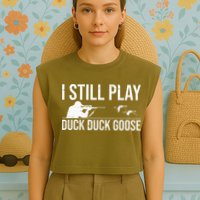 I Still Play Duck Duck Goose Funny Duck Hunting Gift Garment-Dyed Women's Muscle Tee
