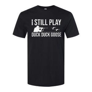 I Still Play Duck Duck Goose Funny Duck Hunting Gift Softstyle CVC T-Shirt