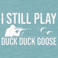 I Still Play Duck Duck Goose Funny Duck Hunting Gift Sueded Cloud Jersey T-Shirt