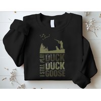 I Still Play Duck Goose Duck Hunter Hunting Sweatshirt
