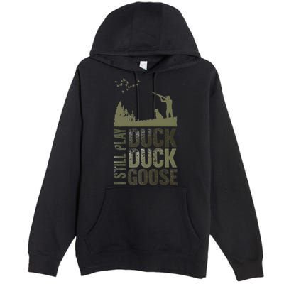 I Still Play Duck Goose Duck Hunter Hunting Premium Pullover Hoodie