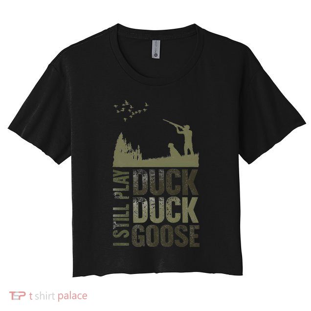 I Still Play Duck Goose Duck Hunter Hunting Crop Top