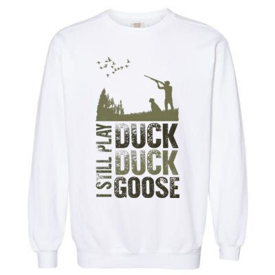I Still Play Duck Goose Duck Hunter Hunting Garment-Dyed Sweatshirt